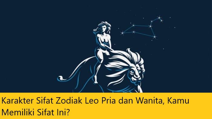 Karakter Sifat Zodiak Leo Pria dan Wanita, Kamu Memiliki Sifat Ini?