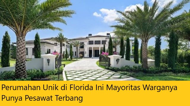 Perumahan Unik di Florida Ini Mayoritas Warganya Punya Pesawat Terbang