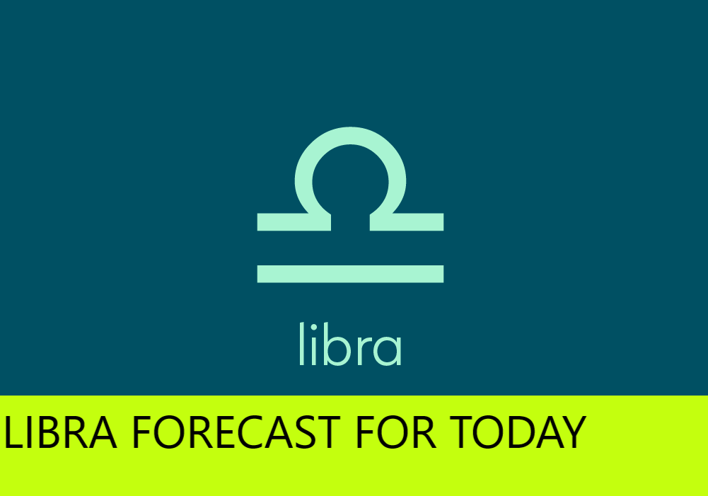 LIBRA FORECAST FOR TODAY
