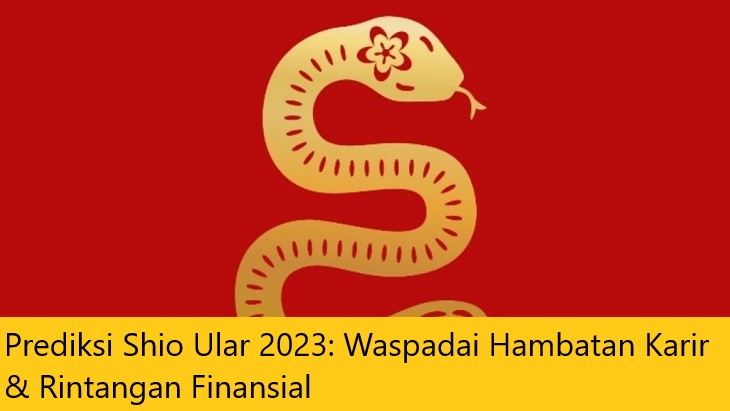 Prediksi Shio Ular 2023: Waspadai Hambatan Karir & Rintangan Finansial