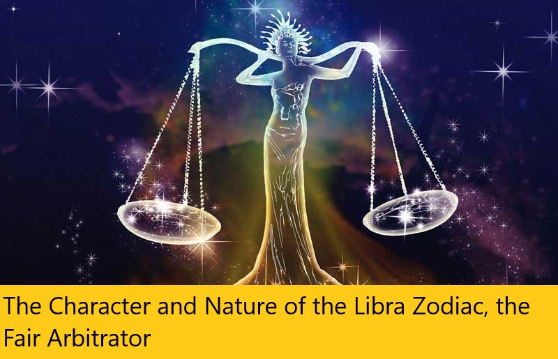 The Character and Nature of the Libra Zodiac, the Fair Arbitrator