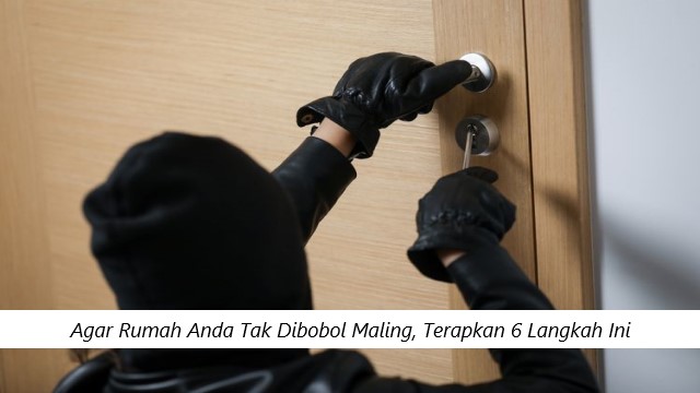 Agar Rumah Anda Tak Dibobol Maling, Terapkan 6 Langkah Ini